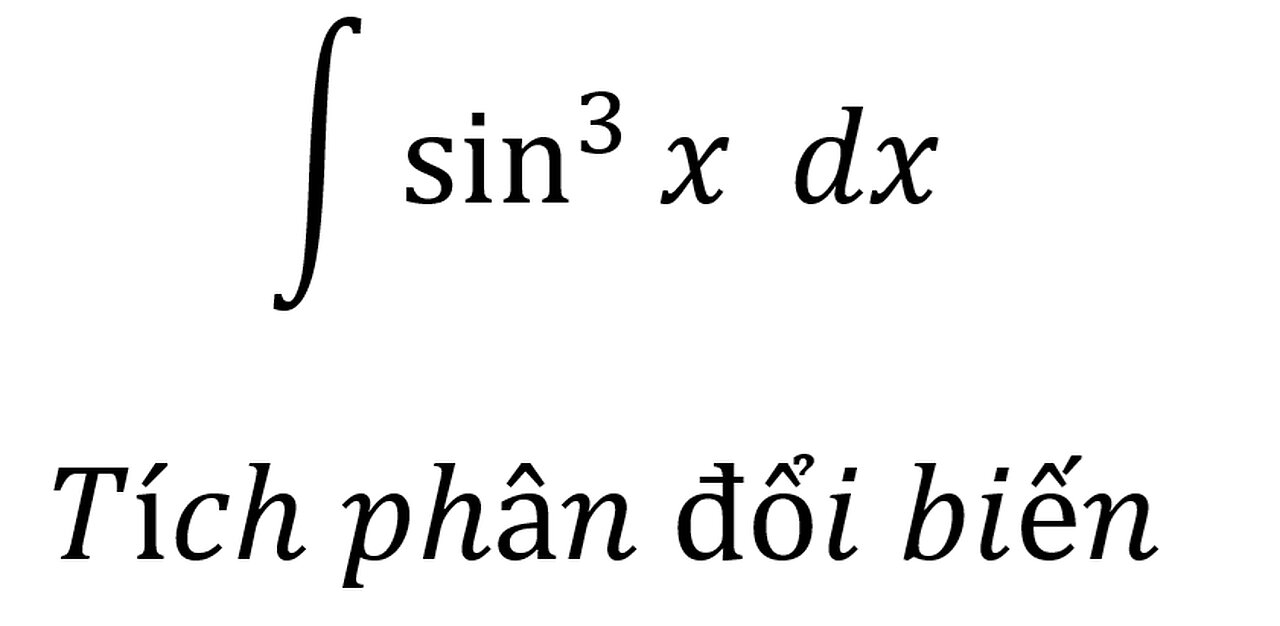Toán 12: Nguyên hàm - ∫ sin^3 x dx - Tích phân đổi biến - Integration by Substitution