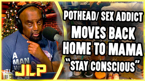 Pothead/ Sex Addict Moves Back Home To Mama | JLP