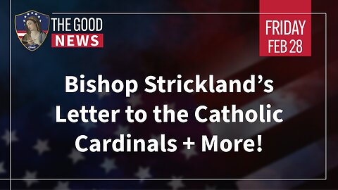 The Good News - Feb 28th 2025: Bishop Strickland’s Letter to the Catholic Cardinals + More!