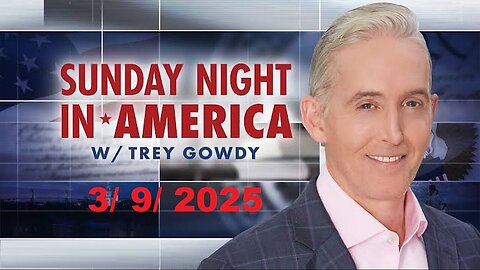 Sunday Night in America With Trey Gowdy (Full Episode) | March 9, 2025