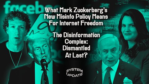 What Mark Zuckerberg’s New Misinfo Policy Means For Internet Freedom; The Disinformation Complex: Dismantled At Last? | SYSTEM UPDATE #384