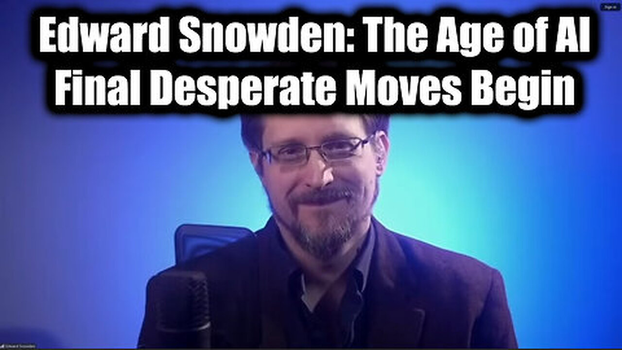 Edward Snowden- The Age of AI - Final Desperate Moves Begin