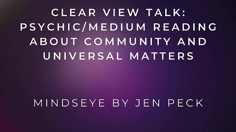 Clear View Talk: Psychic/Medium Reading about Community and Universal Matters