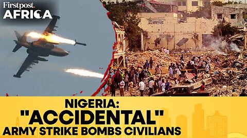 Nigeria: 10 Killed, Many Injured as Fighter Jet Mistakenly Strikes Village | Firstpost Africa