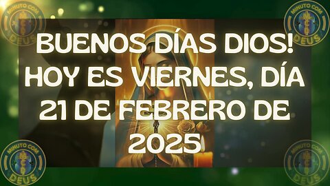 Buenos días DIOS! Hoy es viernes, día 21 de febrero de 2025