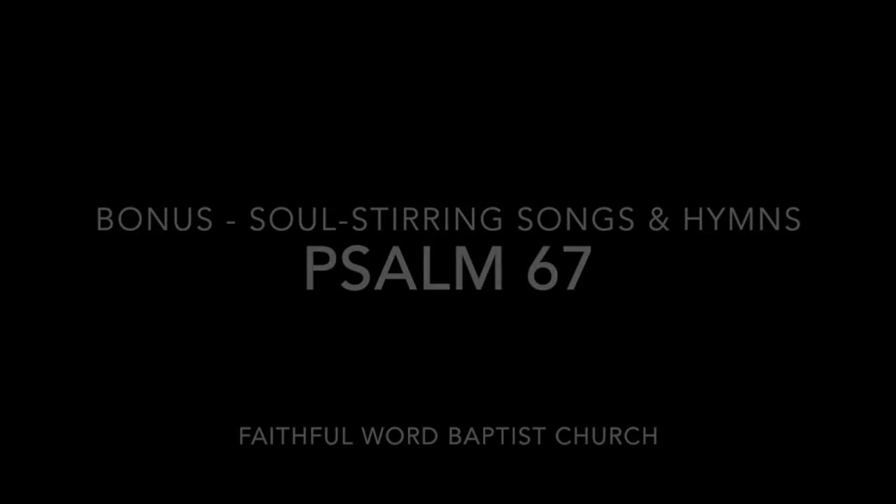 PSALM 67 Faithful Word Baptist