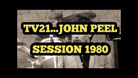 TV21 - Peel Session 1980...