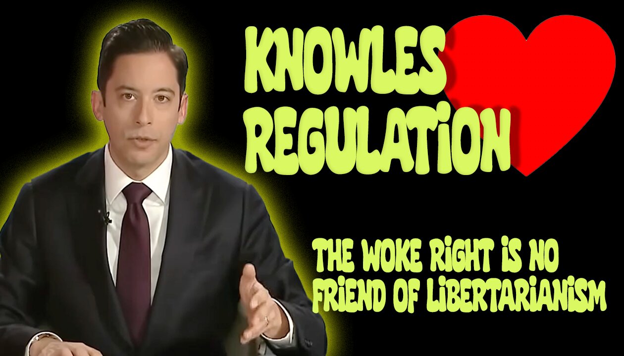 Knowles LOVES Regulation - the Woke Right always does