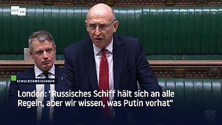 London: "Russisches Schiff hält sich an alle Regeln, aber wir wissen, was Putin vorhat"