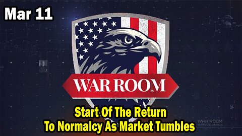 Bannons War Room Update Mar 11 : Start Of The Return To Normalcy As Market Tumbles