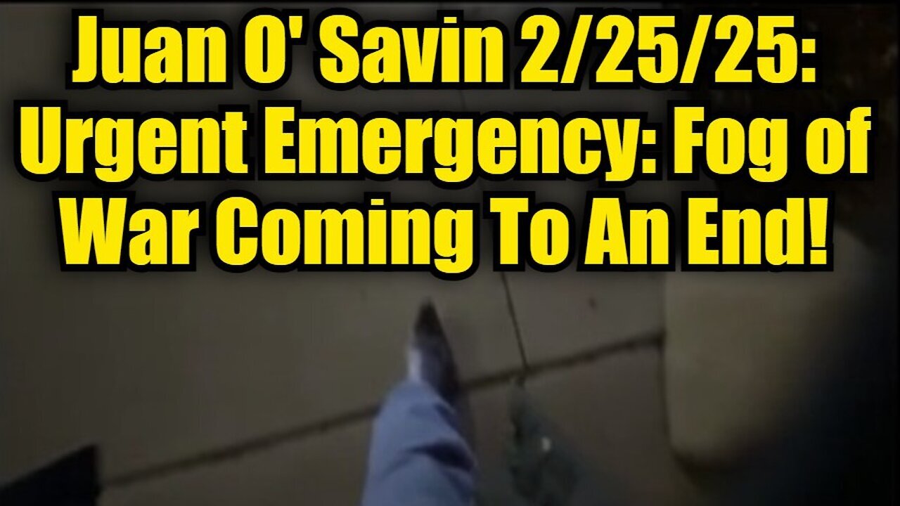 Juan O' Savin 2/25/25: Urgent Emergency: Fog of War Coming To An End!