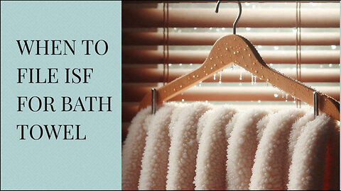 Ensuring Smooth Importation: When to File an ISF for Bath Towels