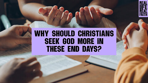 Why Should Christians Seek God More In These End Days?