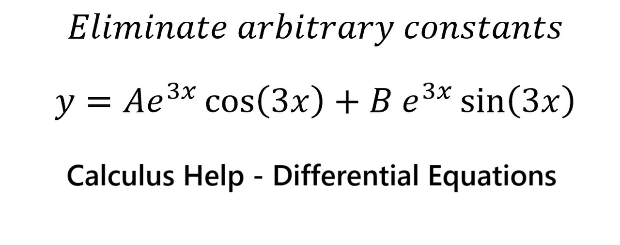Calculus Help: Eliminate arbitrary constants - y=Ae^3x cos⁡(3x)+B e^3x sin⁡(3x)