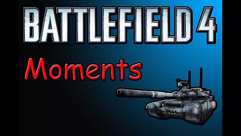 BF4 Moments (Them Tanks Thou)