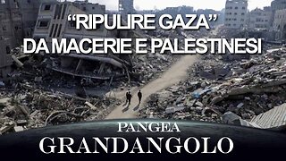 “Ripulire Gaza” da macerie e Palestinesi - 20250131 - Pangea Grandangolo