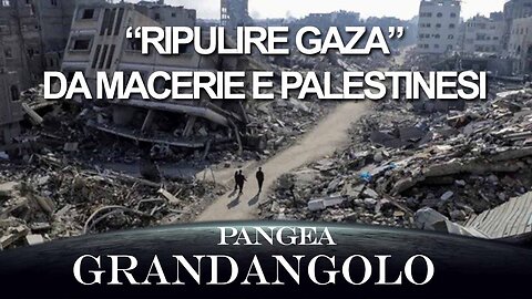 “Ripulire Gaza” da macerie e Palestinesi - 20250131 - Pangea Grandangolo