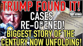 Trump Found It! Cases Re-Opened! Biggest Story Of The Century NOW Unfolding!