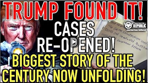 Trump Found It! Cases Re-Opened! Biggest Story Of The Century NOW Unfolding!