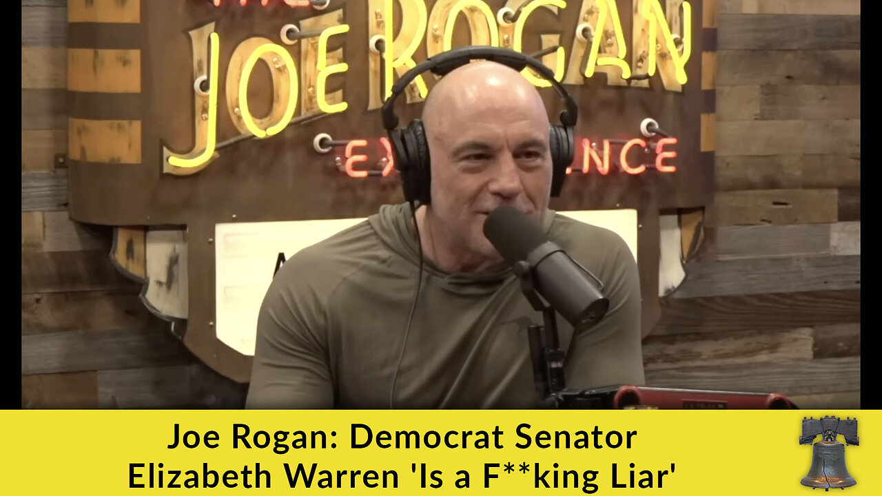 Joe Rogan: Democrat Senator Elizabeth Warren 'Is a F**king Liar'