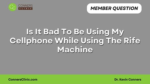 Is It Bad To Be Using My Cellphone While Using The Rife Machine?