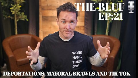 BLUF: EP21- Deportations, Mayoral Brawls & TikTok Under US Government Control – What’s Going On?