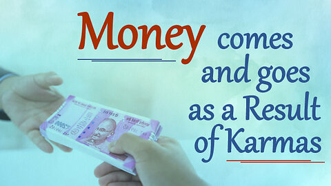 Money comes and goes as a result of Karmas!