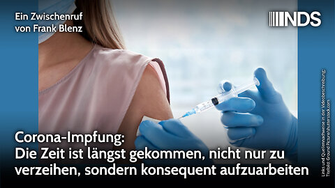 Corona-Impfung: Die Zeit ist längst da, nicht nur zu verzeihen, sondern konsequent aufzuarbeiten NDS