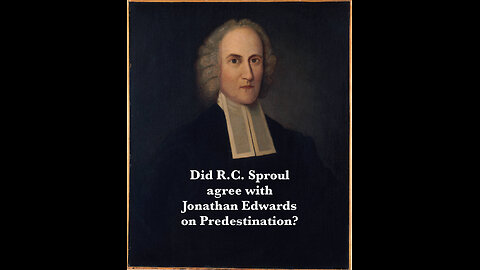 Jonathan Edwards against R.C. Sproul on Predestination