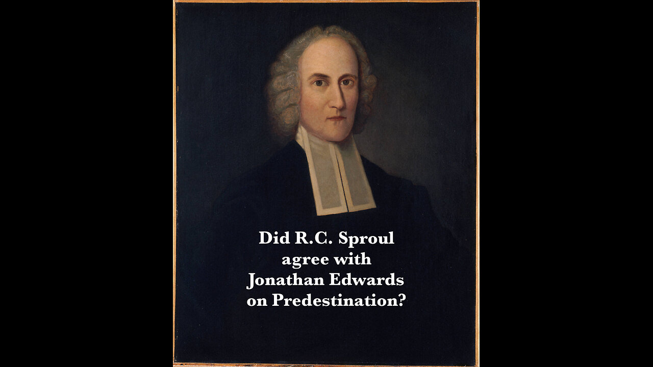 Jonathan Edwards against R.C. Sproul on Predestination