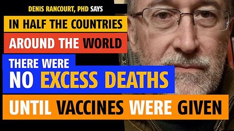 There were NO excess deaths until vaccines were given, in half the countries, says Denis Rancourt