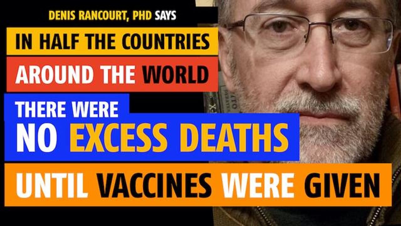 There were NO excess deaths until vaccines were given, in half the countries, says Denis Rancourt