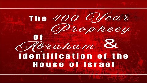 The 400 Year Prophecy of Abraham & Identification of the House of Israel