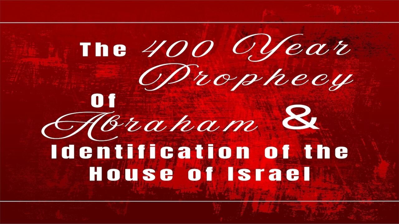 The 400 Year Prophecy of Abraham & Identification of the House of Israel