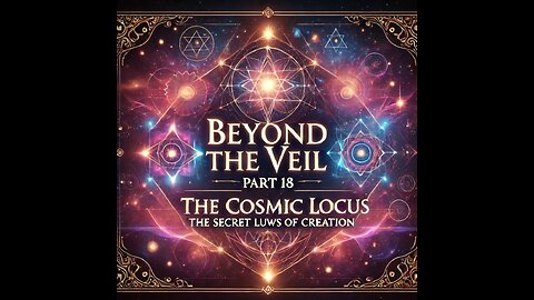 Beyond the Veil: The Secret Laws of Creation - Part 18