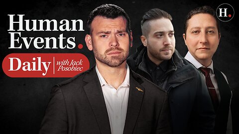 HUMAN EVENTS DAILY WITH JACK POSOBIEC