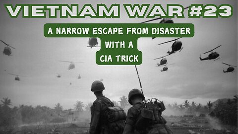 Vietnam War 23 - A Narrow Escape From Disaster With A CIA Trick