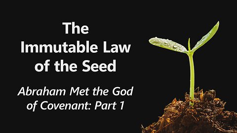 2025-02-09 - The Immutable Law of the Seed - 03 - Abraham Met the God of Covenant: Part 1