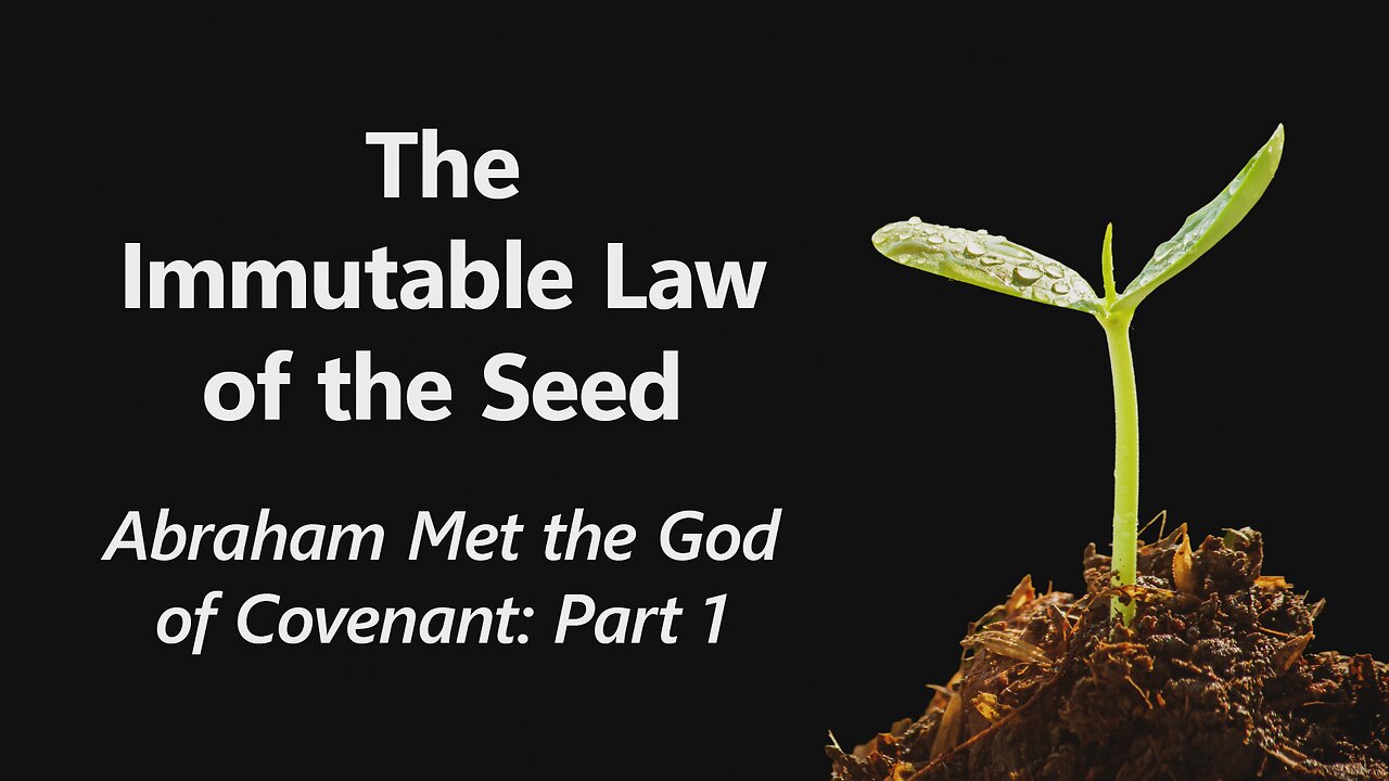 2025-02-09 - The Immutable Law of the Seed - 03 - Abraham Met the God of Covenant: Part 1