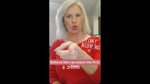 Believe the narcissist the first time!