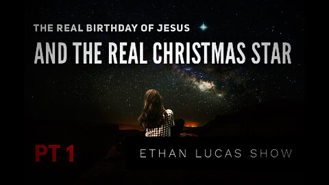 THE REAL BIRTHDAY OF JESUS (AND THE REAL CHRISTMAS STAR): PT 1