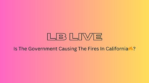 LB LIVE: Is The Government Causing The Fires In California🔥?