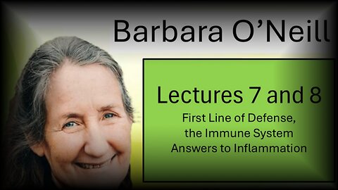 Barbara O'Neill - 'Lecture 7. First Line of Defense, the Immune System - Lecture 8. Inflammation