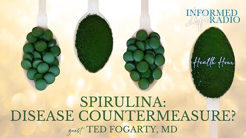 Informed Life Radio 01-10-25 Health Hour - Spirulina: Disease Countermeasure?