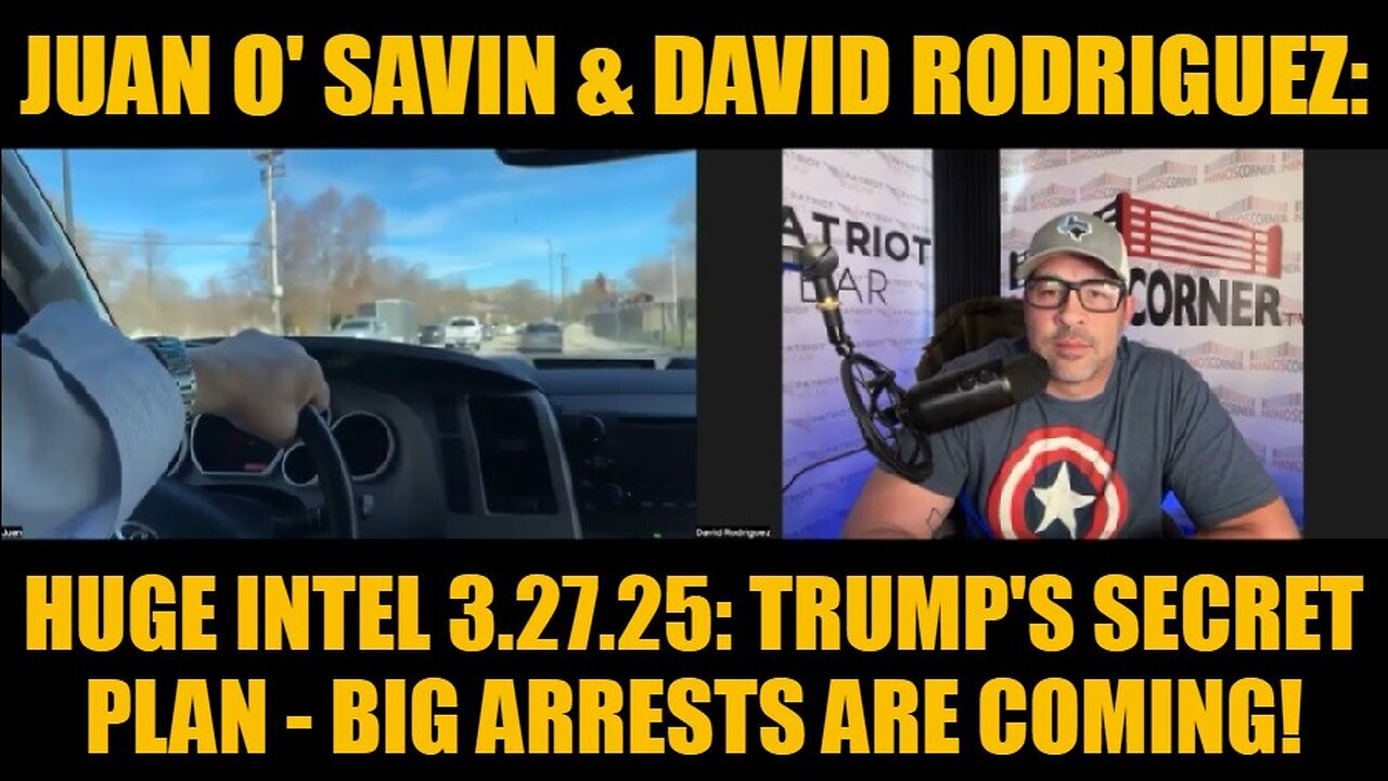 Juan O' Savin & David Rodriguez: HUGE INTEL 3.27.25: Trump's Secret Plan - Big Arrests Are Coming!