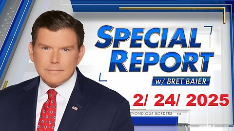 Special Report with Bret Baier (Full Episode) | February 24, 2025