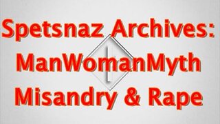 Spetsnaz Archive: Man Woman Myth Misandry Rape