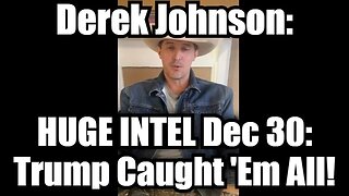 Derek Johnson HUGE INTEL Dec 30: Trump Caught 'Em All!