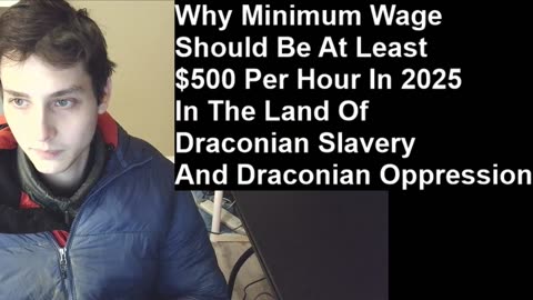 Outtake #225 Of Why Minimum Wage Should Be At Least $500 Per Hour In 2025 In The Land Of Slavery