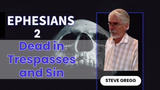 Ephesians 2 - Dead in Trespasses and Sin - Steve Gregg